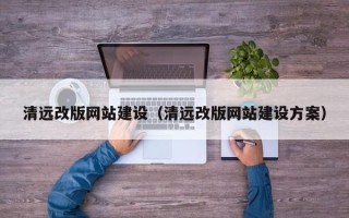 常州清远改版网站建设（清远改版网站建设方案）