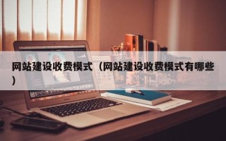常州网站建设收费模式（网站建设收费模式有哪些）