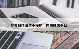 常州桦甸制作微信小程序（桦甸微信平台）